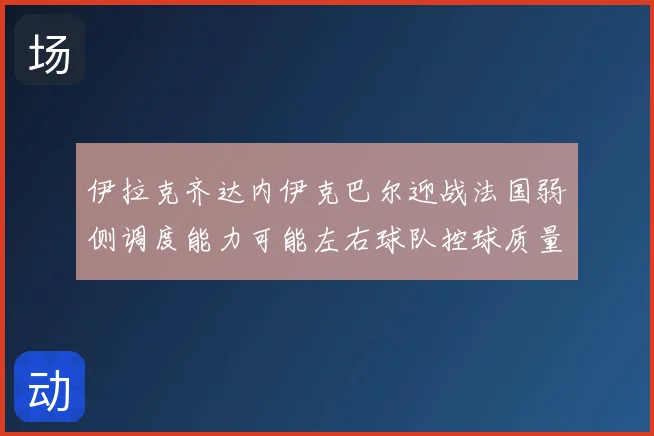 伊拉克齐达内伊克巴尔迎战法国弱侧调度能力可能左右球队控球质量
